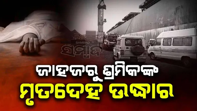 ପାରାଦୀପ ବନ୍ଦର ବର୍ଥରେ ଲାଗିଥିବା ଜାହାଜରେ ଶ୍ରମିକଙ୍କ ସନ୍ଦେହଜନକ ମୃତ୍ୟୁ
