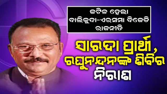 ଜଟିଳ ହେଲା ବାଲିକୁଦା-ଏରସମା ବିଜେଡି ରାଜନୀତି: ସାରଦା ପ୍ରାର୍ଥୀ, ରଘୁନନ୍ଦନଙ୍କ ଶିବିର ନିରାଶ