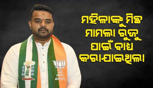 ପ୍ରଜ୍ବଳଙ୍କ ମାମଲାରେ ନୂଆ ମୋଡ଼: ମିଛ ମାମଲା ରୁଜୁ ପାଇଁ ବାଧ୍ୟ କରାଯାଇଥିଲା ବୋଲି ଅଭିଯୋଗ ଆଣିଲେ ମହିଳା