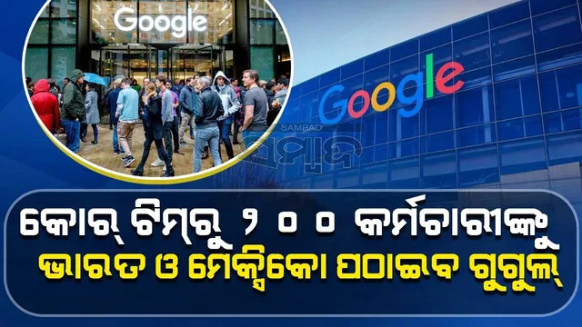ଗୁଗୁଲ୍‌ର ବଡ଼ ନିଷ୍ପତ୍ତି: କୋର୍‌ ଟିମ୍‌ରୁ ୨୦୦ କର୍ମଚାରୀଙ୍କୁ ଭାରତ ଓ ମେକ୍ସିକୋ ପଠାଇବ କମ୍ପାନି