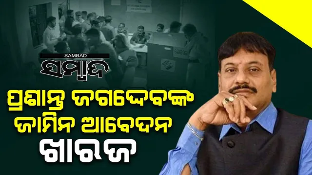 ବିଧାୟକ ପ୍ରଶାନ୍ତ ଜଗଦ୍ଦେବଙ୍କ ଜାମିନ ଆବେଦନ ଖାରଜ