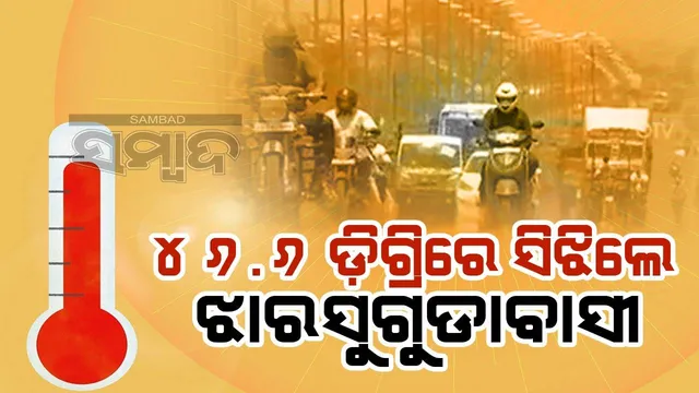ଦିନି ୨ଟାରେ କଲବଲ କଲା ତାତି: ଝାରସୁଗୁଡ଼ାରେ ତାପମାତ୍ରା ୪୬.୬ ଡିଗ୍ରି ରେକର୍ଡ