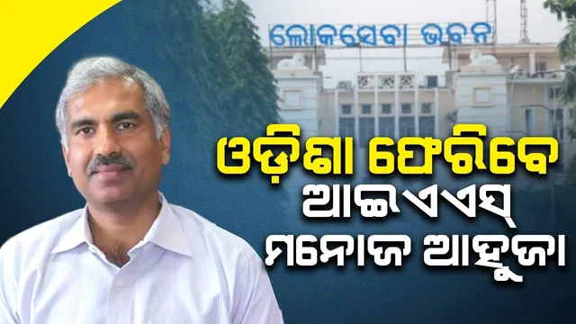 ଓଡ଼ିଶା ଫେରିବେ ବରିଷ୍ଠ ଆଇଏଏସ୍‌ ମନୋଜ ଆହୁଜା; ମିଳିପାରେ ଗୁରୁତ୍ବପୂର୍ଣ୍ଣ ପଦବି