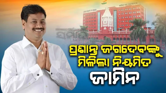 ଖୋର୍ଦ୍ଧା ବିଧାୟକ ପ୍ରଶାନ୍ତ ଜଗଦେବଙ୍କୁ ନିୟମିତ ଜାମିନ ଦେଲେ ଓଡ଼ିଶା ଉଚ୍ଚ ନ୍ୟାୟାଳୟ