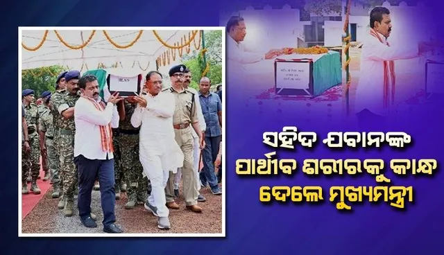 ସହିଦ ଯବାନଙ୍କ ମରଶରୀରକୁ କାନ୍ଧ ଦେଲେ ମୁଖ୍ୟମନ୍ତ୍ରୀ, ଉପମୁଖ୍ୟମନ୍ତ୍ରୀ