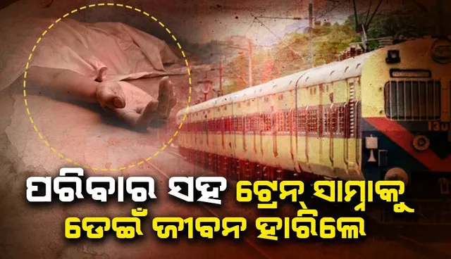 ପରିବାର ସହିତ ଟ୍ରେନ ସାମ୍ନାକୁ ଡେଇଁ ଜୀବନ ହାରିଲେ ରେଳ କର୍ମଚାରୀ