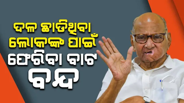 ଦଳକୁ ଦୁର୍ବଳ କରିବାକୁ ଚେଷ୍ଟା କରିଥିବା ଲୋକଙ୍କୁ ଆଉ ଗ୍ରହଣ କରାଯିବ ନାହିଁ: ଶରଦ ପାୱାରଙ୍କ ଚେତାବନୀ