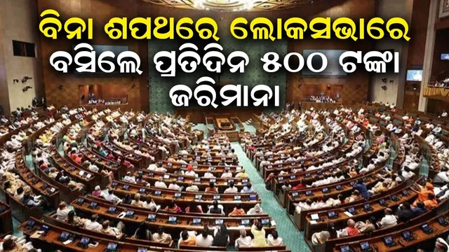 ଶପଥ ନ ନେଇ ଲୋକସଭାରେ ବସିଲେ ପ୍ରତିଦିନ ସାଂସଦଙ୍କୁ ୫୦୦ ଟଙ୍କା ଜରିମାନା ଦେବାକୁ ପଡିବ
