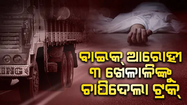 ଫୁଟବଲ୍‌ ଖେଳି ସାରି ଫେରୁଥିବା ବେଳେ ଧକ୍କା ଦେଲା ଦ୍ରୁତଗାମୀ ଟ୍ରକ୍‌, ୩ ଖେଳାଳିଙ୍କ ମୃତ୍ୟୁ