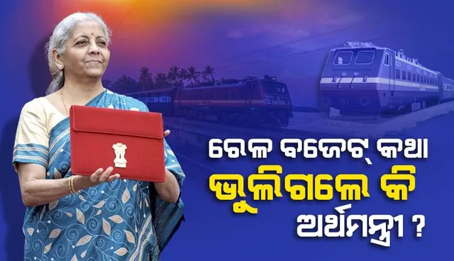 ରେଳ ବଜେଟ୍ କଥା ଭୁଲିଗଲେ କି ଅର୍ଥମନ୍ତ୍ରୀ ନିର୍ମଳା ସୀତାରମଣ ?