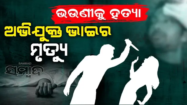 ଭଉଣୀକୁ ହତ୍ୟା କରିଥିବା ଅଭିଯୁକ୍ତ ଭାଇଙ୍କର ଚାଲିଗଲା ଜୀବନ