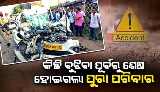 ହସଖୁସିରେ ଘରକୁ ଫେରୁଥିବା ବେଳେ ଚାଳକଙ୍କ ଆଖିଲାଗି ଯିବାରୁ ଟ୍ରକ ସହିତ ପିଟିହେଲା କାର: ଉଡ଼ିଗଲା ୪ଜଣ ଯାତ୍ରୀଙ୍କ ପ୍ରାଣବାୟୁ