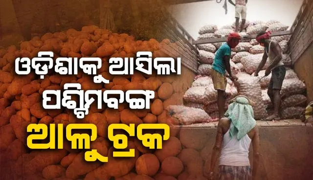 ଆଳୁ ଦର କମିବ: ଓଡ଼ିଶାକୁ ଆସିଲା ପଶ୍ଚିମବଙ୍ଗ ଆଳୁ ଟ୍ରକ