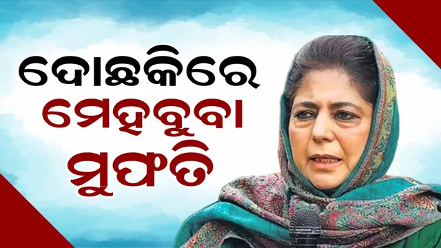 ଦୋଛକିରେ ମେହେବୁବା ମୁଫତି.. ନିର୍ବାଚନ ଲଢିବେ ନା ନାହିଁ