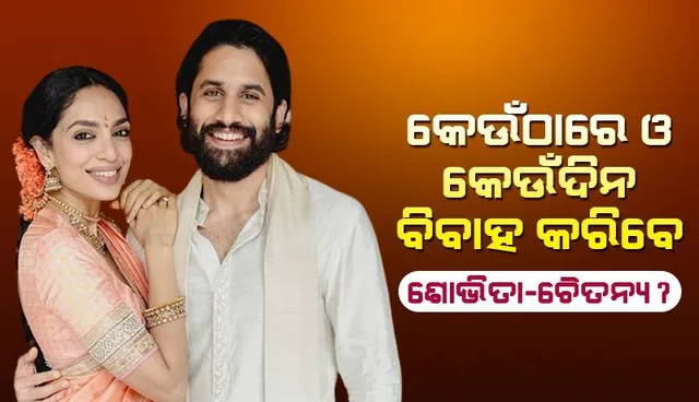 କେଉଁଠାରେ ଓ କେଉଁଦିନ ବିବାହ କରିବେ ଶୋଭିତା-ଚୈତନ୍ୟ?