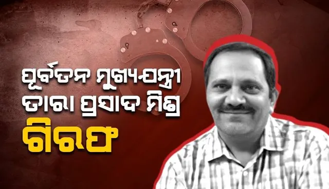 ରାସ୍ତା ଓ କୋଠାବାଡ଼ିର ପୂର୍ବତନ ମୁଖ୍ୟଯନ୍ତ୍ରୀ ତାରା ପ୍ରସାଦ ମିଶ୍ରଙ୍କୁ ବାନ୍ଧିଲା ଭିଜିଲାନ୍ସ