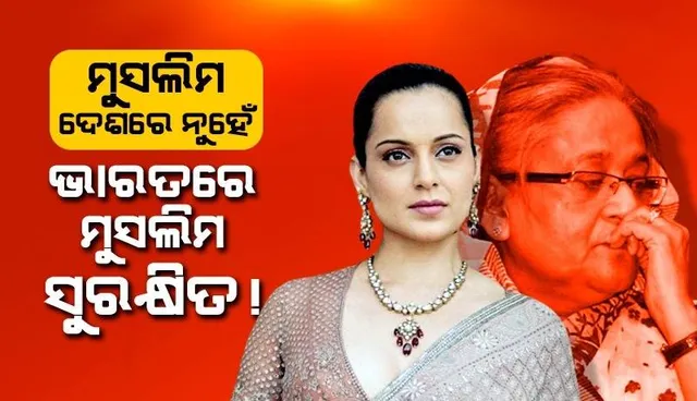 ମୁସଲିମ ଦେଶରେ ନୁହେଁ ଭାରତରେ ମୁସଲିମ ସୁରକ୍ଷିତ; ଶେଖ ହସିନା ଭାରତ ଆସିବାରୁ ଏଭଳି କହିଲେ କଙ୍ଗନା