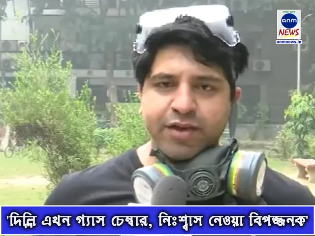 'দিল্লি এখন গ্যাস চেম্বার, নিঃশ্বাস নেওয়া বিপজ্জনক'.jpg