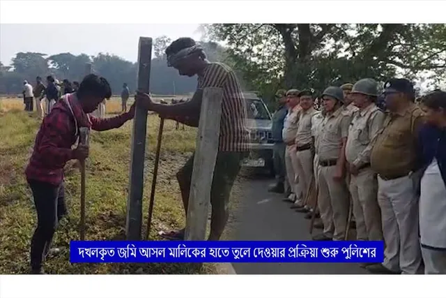 দখলকৃত জমি আসল মালিকের হাতে তুলে দেওয়ার প্রক্রিয়া শুরু পুলিশের