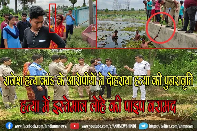 राजेश हत्याकांड के आरोपीयों ने दोहराया हत्या की पुनरावृति, हत्या में इस्तेमाल लोहे की पाइप बरामद