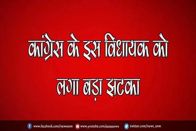 कांग्रेस के इस विधायक को लगा बड़ा झटका