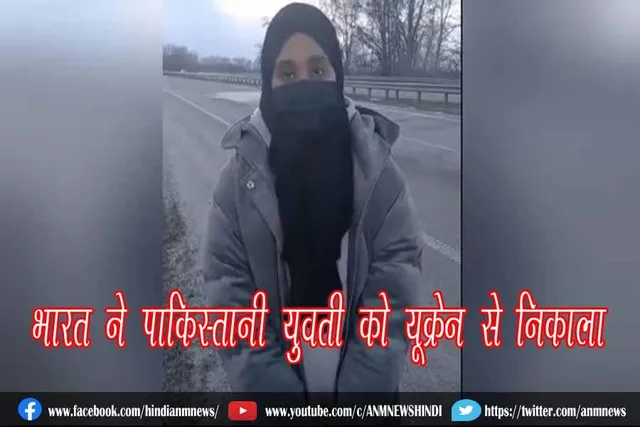 भारत ने पाकिस्तानी युवती को यूक्रेन से निकाला