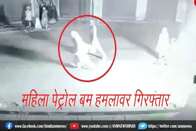 महिला पेट्रोल बम हमलावर गिरफ्तार
