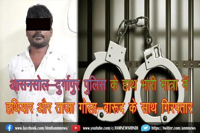 आसनसोल-दुर्गापुर पुलिस के हाथ भारी मात्रा में हथियार और ताजा गोला-बारूद के साथ एक गिरफ्तार