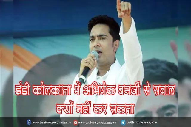 ईडी कोलकाता में अभिषेक बनर्जी से सवाल क्यों नहीं कर सकता