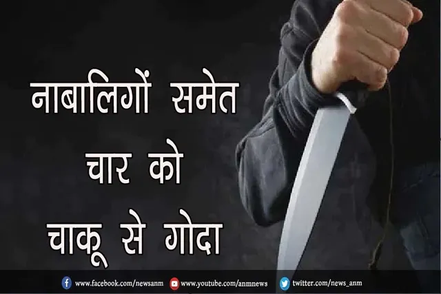 नाबालिगों समेत चार को चाकू से गोदा