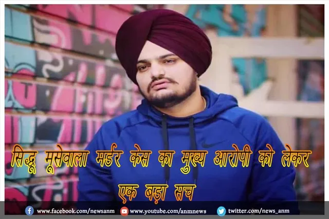 सिद्धू मूसेवाला मर्डर केस का मुख्य आरोपी को लेकर एक बड़ा सच
