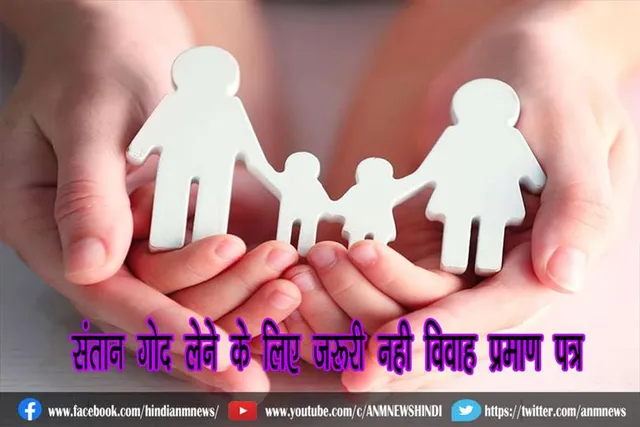 संतान गोद लेने के लिए जरूरी नही विवाह प्रमाण पत्र