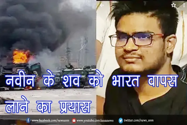 नवीन के शव को भारत वापस लाने का प्रयास