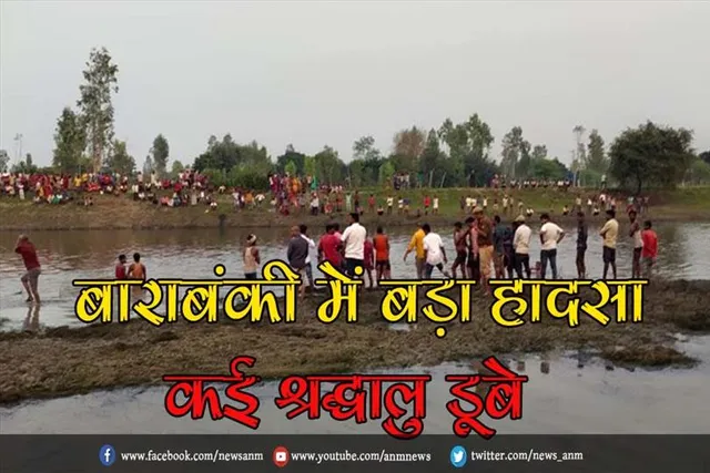 बाराबंकी में बड़ा हादसा, कई श्रद्धालु डूबे