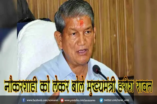 नौकरशाही को लेकर बोले मुख्यमंत्री हरीश रावत