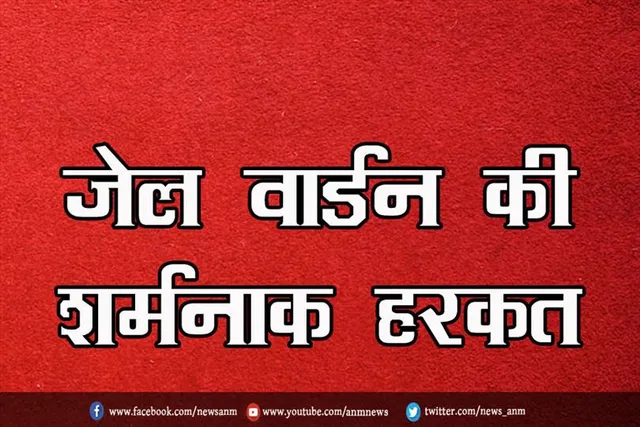 जेल वार्डन की शर्मनाक हरकत