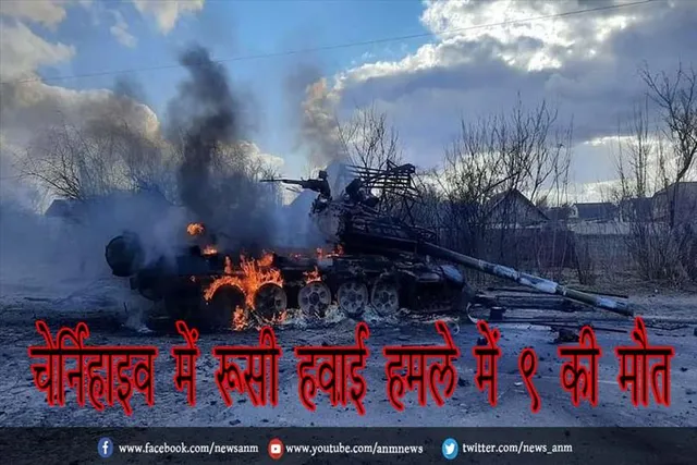 चेर्निहाइव में रूसी हवाई हमले में 9 की मौत