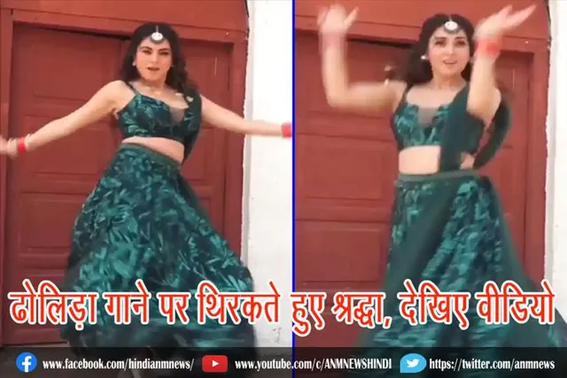 ढोलिड़ा गाने पर थिरकते हुए श्रद्धा, देखिए वीडियो