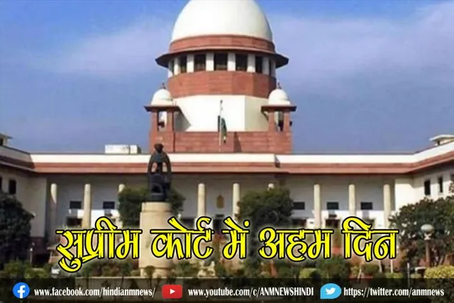 सुप्रीम कोर्ट में अहम दिन, कई बड़े मामलों पर सुनवाई