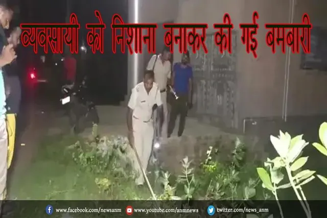 व्यवसायी को निशाना बनाकर की गई बमबारी
