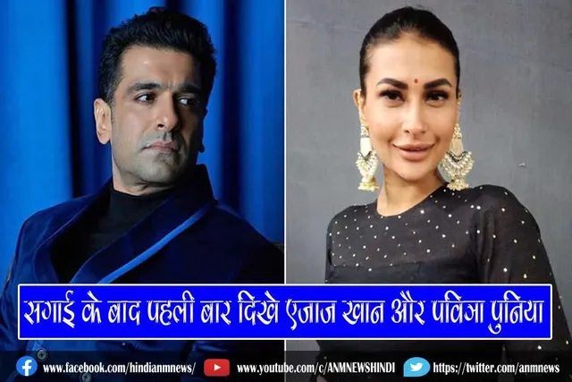 सगाई के बाद पहली बार दिखे एजाज खान और पवित्रा पुनिया