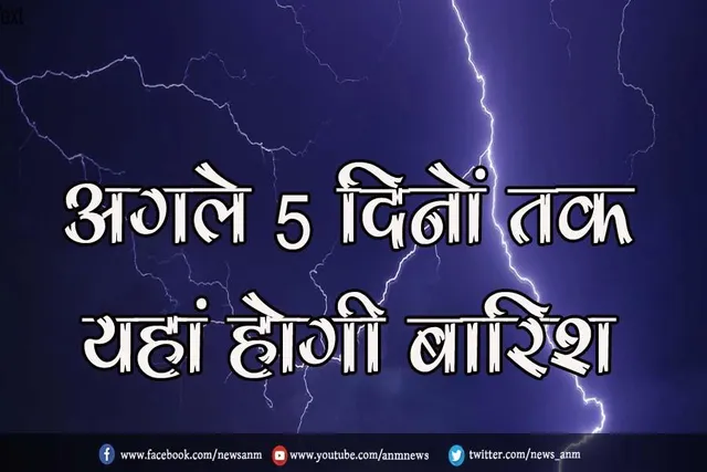 अगले 5 दिनों तक यहां होगी बारिश