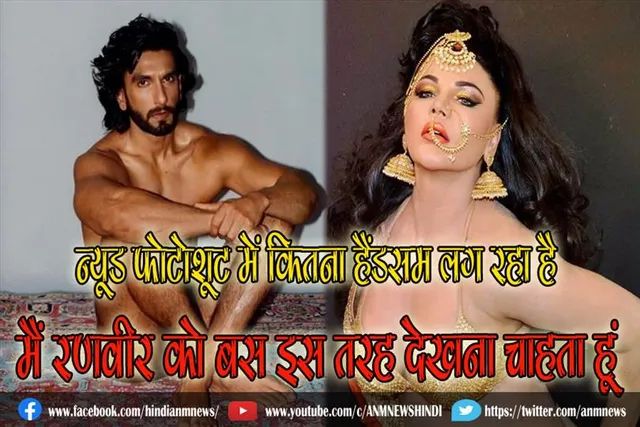 न्यूड फोटोशूट में कितना हैंडसम लग रहा है, मैं रणवीर को बस इस तरह देखना चाहता हूं : राखी सावंत
