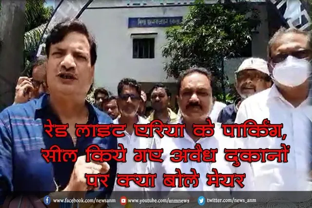 रेड लाइट एरिया के पार्किंग, सील किये गए अवैध दुकानों पर क्या बोले मेयर