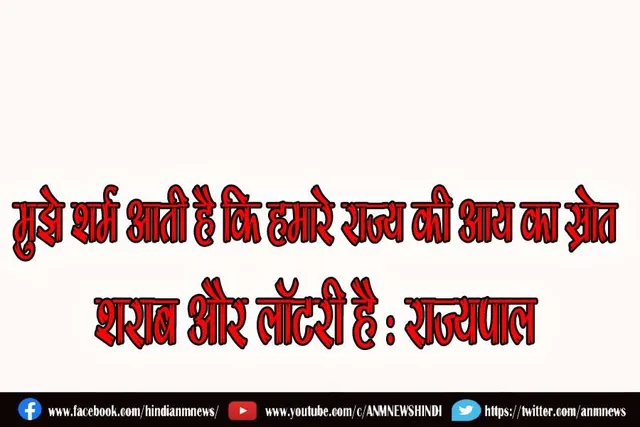 मुझे शर्म आती है कि हमारे राज्य की आय का स्रोत शराब और लॉटरी है : राज्यपाल
