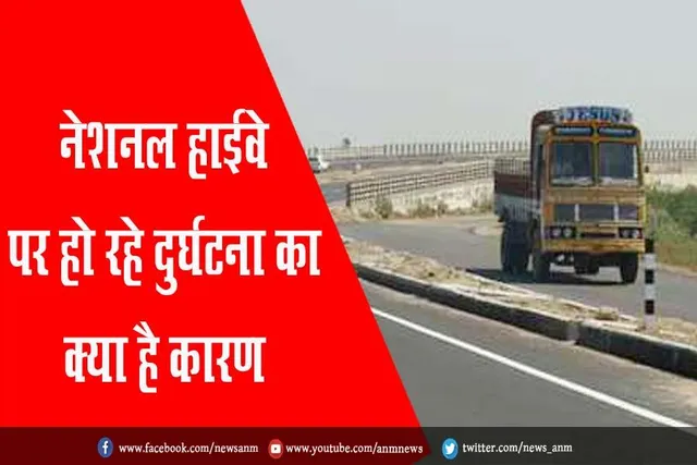 नेशनल हाईवे पर हो रहे दुर्घटना का क्या है कारण