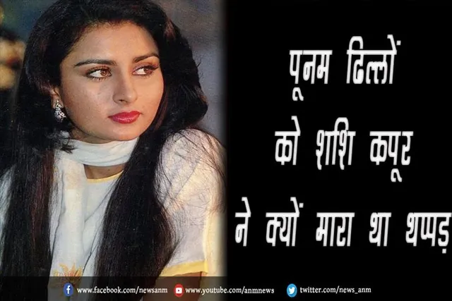 पूनम ढिल्लों को शशि कपूर ने क्यों मारा था थप्पड़
