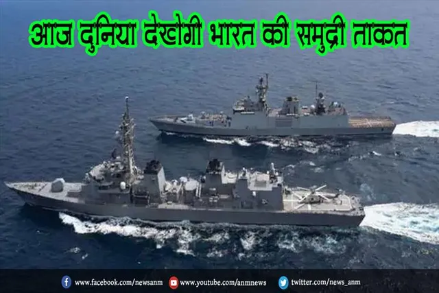 आज दुनिया देखेगी भारत की समुद्री ताकत
