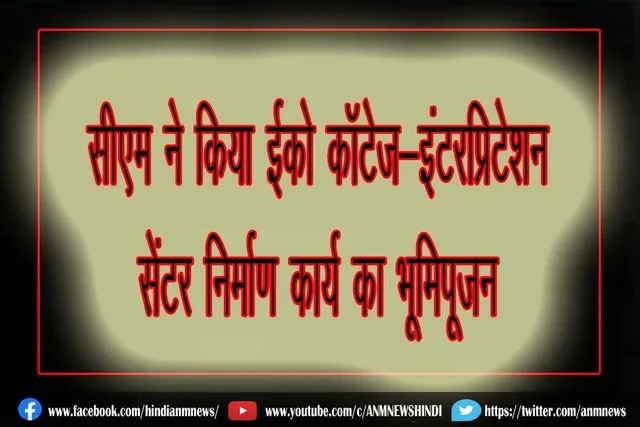 सीएम ने किया ईको कॉटेज-इंटरप्रिटेशन सेंटर निर्माण कार्य का भूमिपूजन