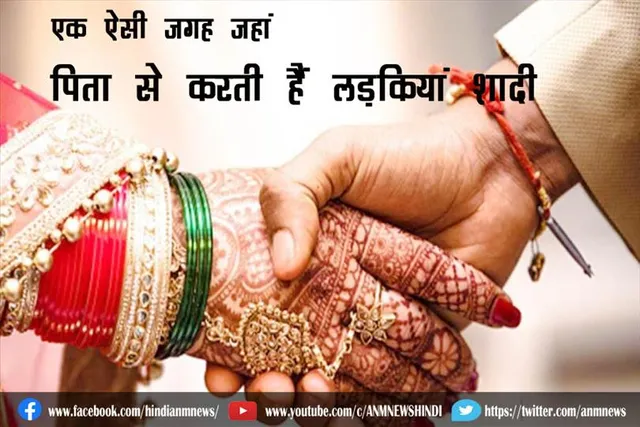 एक ऐसी जगह जहां पिता से करती हैं लड़कियां शादी